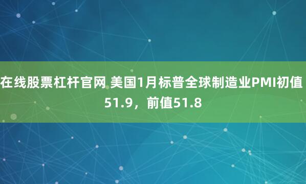 在线股票杠杆官网 美国1月标普全球制造业PMI初值 51.9，前值51.8